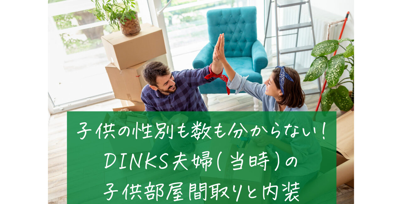 子供の性別も数も分からない Dinks夫婦 当時 の子供部屋間取りと内装 おうちづくり研究室